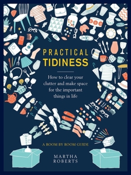 Hardcover Practical Tidiness: How to Clear Your Clutter and Make Space for the Important Things in Life, a Room by Room Guide Book