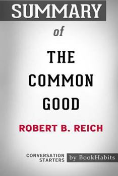 Paperback Summary of The Common Good by Robert B. Reich: Conversation Starters Book