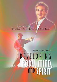 Paperback Developing Body, Mind, and Spirit: A Parents Guide to Martial Arts Training for Kids Book