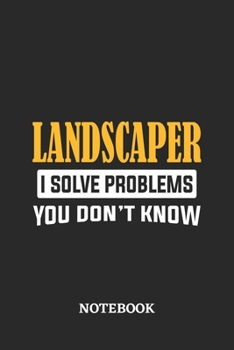 Landscaper I Solve Problems You Don't Know Notebook: 6x9 inches - 110 ruled, lined pages - Greatest Passionate Office Job Journal Utility - Gift, Present Idea