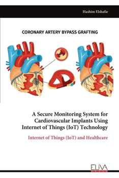 A Secure Monitoring System for Cardiovascular Implants Using Internet of Things (IoT) Technology: Internet of Things (IoT) and Healthcare