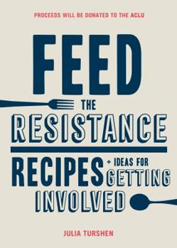 Hardcover Feed the Resistance: Recipes + Ideas for Getting Involved (Julia Turshen Book, Cookbook for Activists) Book