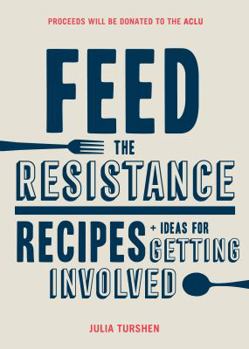 Hardcover Feed the Resistance: Recipes + Ideas for Getting Involved Book