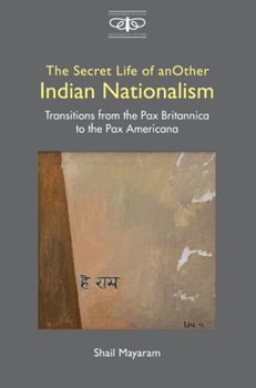 Hardcover The Secret Life of Another Indian Nationalism: Transitions from the Pax Britannica to the Pax Americana Book