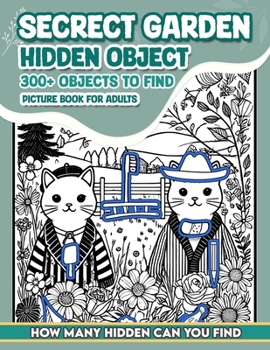 Secrect Garden Hidden Object Picture Book For Adults: 300+ objects to find can you find the hidden heart,egg,hat,slice of pie?