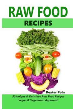 Paperback Raw Food Recipes - 50 Unique and Delicious Raw Food Recipes: Vegan And Vegetarian Approved! Book