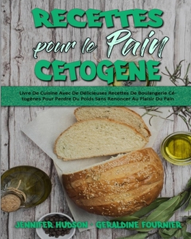 Recettes Pour Le Pain Cétogène: Livre De Cuisine Avec De Délicieuses Recettes De Boulangerie Cétogènes Pour Perdre Du Poids Sans Renoncer Au Plaisir ... Recipes) (French Version)