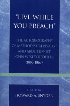 Paperback 'Live While You Preach': The Autobiography of Methodist Revivalist and Abolitionist John Wesley Redfield (1810-1863) Book