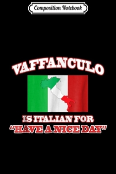 Composition Notebook: VAFFANCULO IS ITALIAN FOR HAVE A NICE DAY  Journal/Notebook Blank Lined Ruled 6x9 100 Pages
