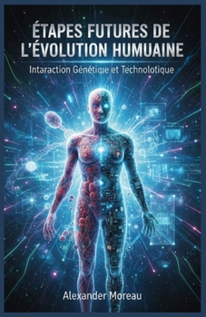 Étapes Futures de l'évolution Humaine: Interaction Génétique et Technologique (Science du Futur et Analyse des Scénarios) (French Edition)