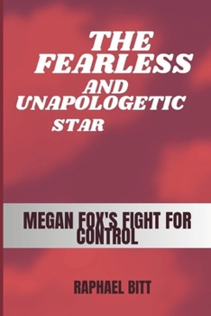 The Fearless and Unapologetic Star: Megan Fox's Fight for Control