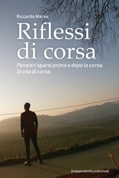 Paperback Riflessi di corsa: Pensieri sparsi prima e dopo la corsa. Di vita di corsa. [Italian] Book