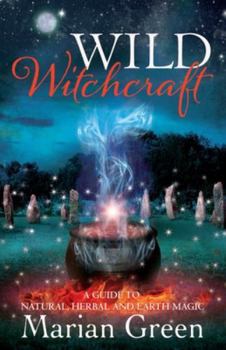 Paperback Wild Witchcraft: A Guide to Natural, Herbal and Earth Magic Book