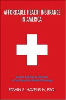 Affordable Health Insurance In America: Secrets and Tips to Help You in Your Search for Medical Coverage