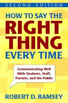 Paperback How to Say the Right Thing Every Time: Communicating Well with Students, Staff, Parents, and the Public Book