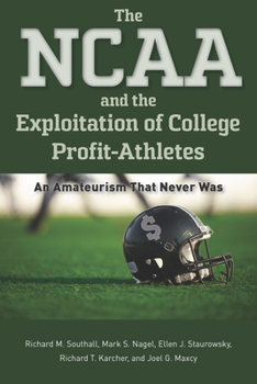 Paperback The NCAA and the Exploitation of College Profit-Athletes: An Amateurism That Never Was Book