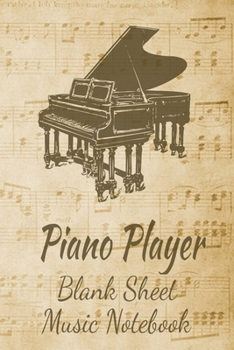Piano Player Blank Sheet Music Notebook: Musician Composer Gift. Pretty Music Manuscript Paper For Writing And Note Taking / Composition Books Gifts ... Blank Sheet Music Pages - 6x9 Inches)