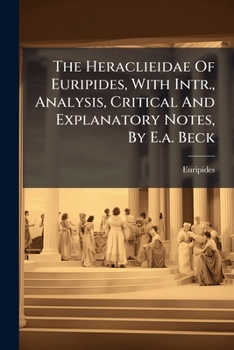 Paperback The Heraclieidae Of Euripides, With Intr., Analysis, Critical And Explanatory Notes, By E.a. Beck Book