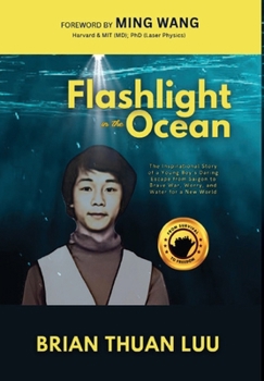 Flashlight in the Ocean: The Inspirational Story of a Young Boy's Daring Escape from Saigon to Brave War, Worry, and Water for a New World