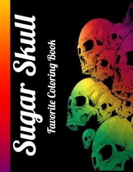 Sugar Skull Favorite Coloring Book: Best Coloring Book with Beautiful Gothic Women,Fun Skull Designs and Easy Patterns for Relaxation