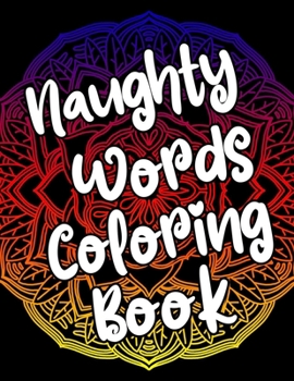 Paperback Naughty Words Coloring Book: Adult Coloring Books Swear Words, Mandala Coloring Book, Funny Stress Relief Gifts for Women, Coworkers, Men Book