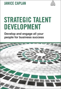 Strategic Talent Development: Develop and Engage All Your People for Business Success