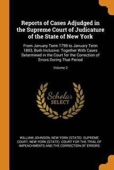 Paperback Reports of Cases Adjudged in the Supreme Court of Judicature of the State of New York: From January Term 1799 to January Term 1803, Both Inclusive: To Book