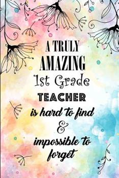 A Truly Amazing 1st Grade Teacher: An Inspirational Teacher Gift at the School Years End Graduation for Grade School Teachers