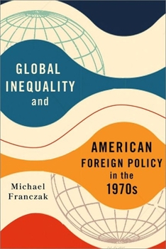 Hardcover Global Inequality and American Foreign Policy in the 1970s Book