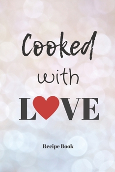 Cooked With Love: Blank Recipe Journal/Book to Write in Favorite Recipes and Meals 6x9, 105 pages