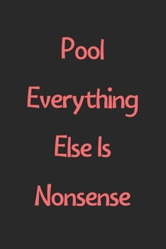 Paperback Pool Everything Else Is Nonsense: Lined Journal, 120 Pages, 6 x 9, Funny Pool Gift Idea, Black Matte Finish (Pool Everything Else Is Nonsense Journal) Book