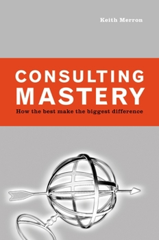 Hardcover Consulting Mastery: How the Best Make the Biggest Difference Book