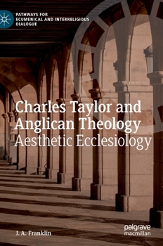 Hardcover Charles Taylor and Anglican Theology: Aesthetic Ecclesiology Book