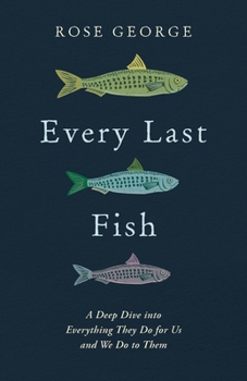 Every Last Fish: A Deep Dive into Everything They Do for Us and We Do to Them