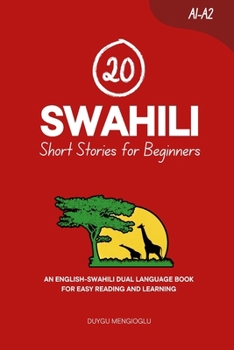 20 Swahili Short Stories for Beginners: An English-Swahili Dual-Language Book for Easy Reading and Learning (Dual-Language Short Stories for Beginners)