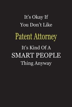 Paperback It's Okay If You Don't Like Patent Attorney It's Kind Of A Smart People Thing Anyway: Blank Lined Notebook Journal Gift Idea Book