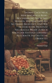 Hardcover Thomas Gage Neue Merckwürdige Reise-Beschreibung Nach Neu Spanien, Was Ihm Daselbst Seltsames Begegnet, Und Wie Er Durch Die Provintz Nicaragua Wider [German] Book