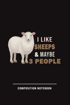 Paperback I Like Sheeps And Maybe 3 People Composition Notebook: Funny Gift For Sheep Lovers And Everyone Who Love Animals- Notebook, Planner Or Journal For Wri Book