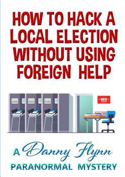 Paperback How to Hack a Local Election Without Using Foreign Help Book