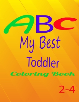 Paperback ABC My Best Toddler Coloring Book 2-4: My First Learn to Write Workbook Practice for Kids to learn alphabet with coloring books (Kids coloring activit Book