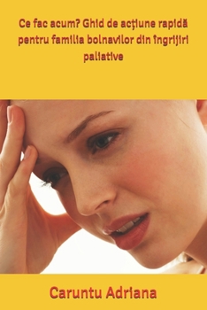 Ce fac acum? Ghid de ac?iune rapida pentru familia bolnavilor din îngrijiri paliative (Caregiver & Family Guides in Palliative care) (Romansh Edition)