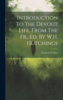 Hardcover Introduction To The Devout Life, From The Fr., Ed. By W.h. Hutchings Book