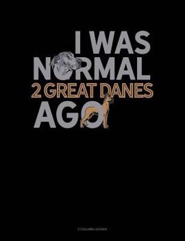 Paperback I Was Normal 2 Great Danes Ago: 3 Column Ledger Book
