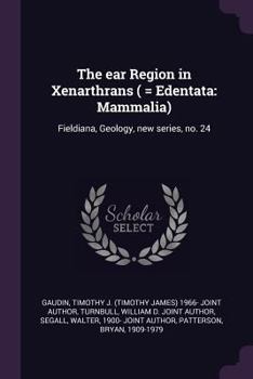 Paperback The ear Region in Xenarthrans ( = Edentata: Mammalia): Fieldiana, Geology, new series, no. 24 Book