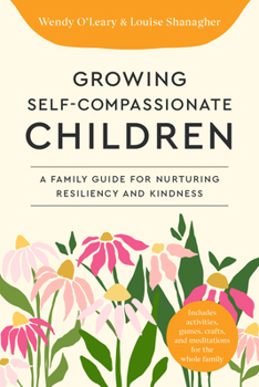 Paperback Growing Self-Compassionate Children: A Family Guide for Nurturing Resiliency and Kindness Book