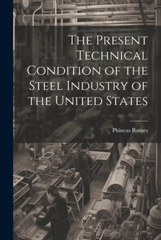 The Present Technical Condition of the Steel Industry of the United States