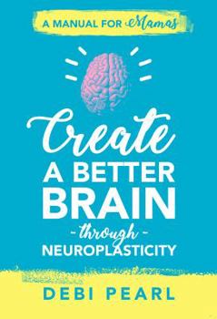 Paperback Create a Better Brain Through Neuroplasticity: A Manual for Mamas Book