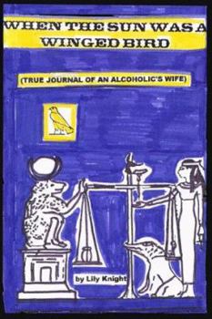 Paperback When the Sun Was a Winged Bird: (Journal of an Alcoholic's Wife) Book