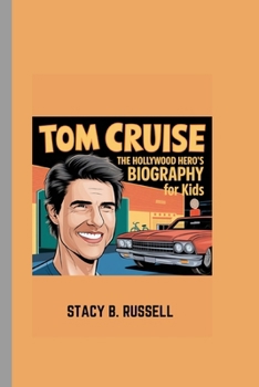 TOM CRUISE: THE HOLLYWOOD HERO'S BIOGRAPHY FOR KIDS