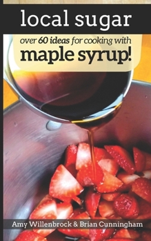 Paperback Local Sugar: Recipes & Ideas For Exploring the Wonder of Maple Syrup Book